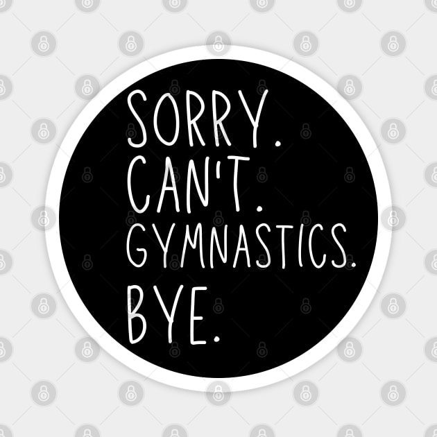 Sorry Can't Gymnastics Bye Gymnastic Life Funny Gymnastic Gift Gymnastic Magnet by Emouran